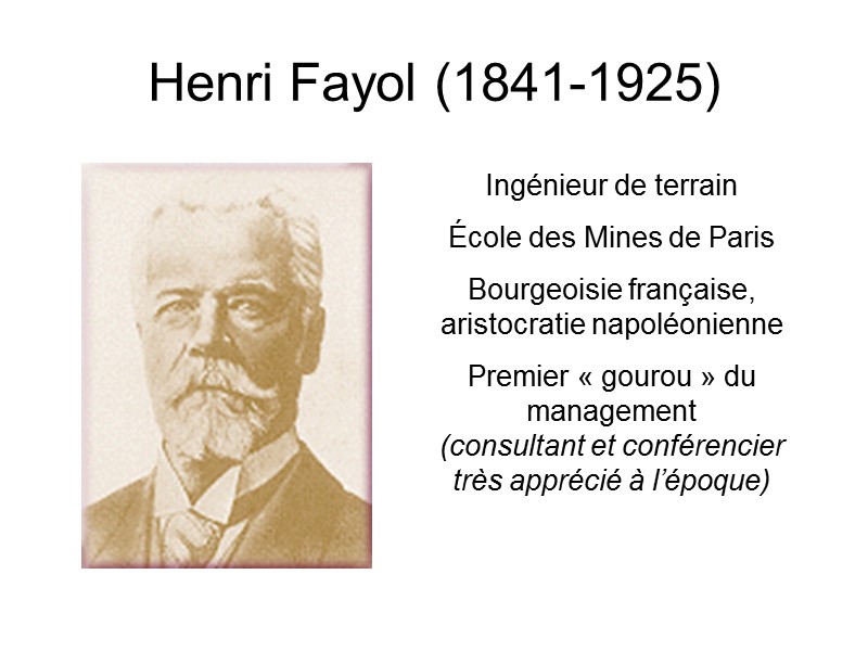 Henri Fayol (1841-1925) Ingénieur de terrain École des Mines de Paris Bourgeoisie française, aristocratie